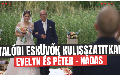 Valódi esküvők kulisszatitkai: Evelyn és Péter esküvője a Nádas Pihenőparkban
